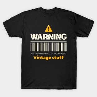 Warning may spontaneously start talking about vintage stuff T-Shirt